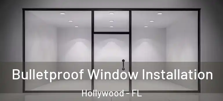  Bulletproof Window Installation Hollywood - FL