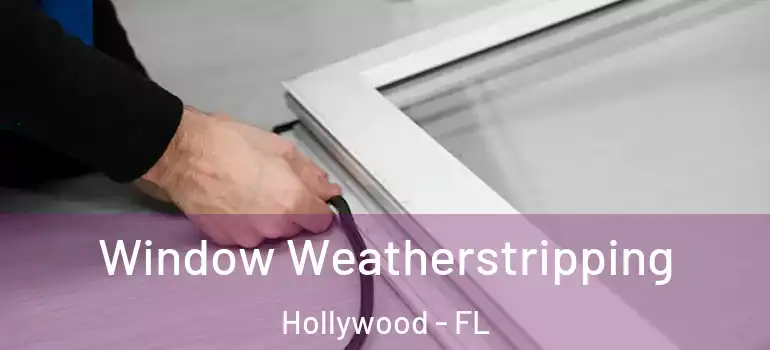 Window Weatherstripping Hollywood - FL